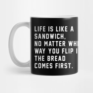 Life is like a sandwich, no matter which way you flip it, the bread comes first Mug